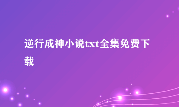 逆行成神小说txt全集免费下载