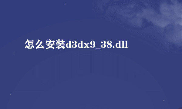 怎么安装d3dx9_38.dll