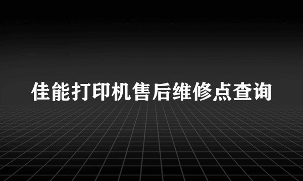 佳能打印机售后维修点查询