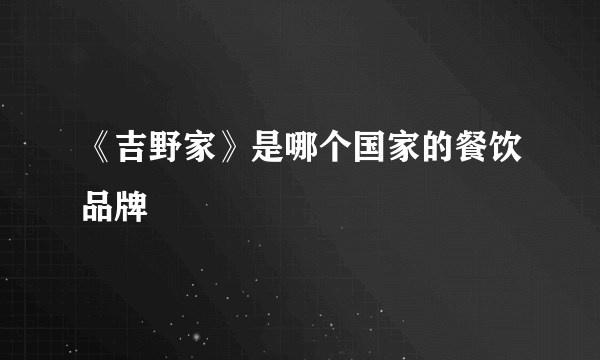 《吉野家》是哪个国家的餐饮品牌