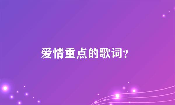 爱情重点的歌词？