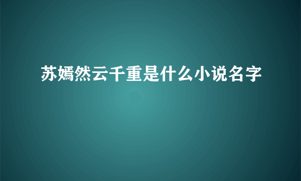 苏嫣然云千重是什么小说名字