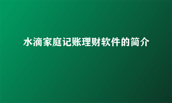 水滴家庭记账理财软件的简介