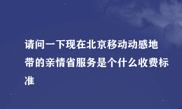 请问一下现在北京移动动感地带的亲情省服务是个什么收费标准