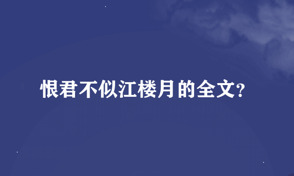 恨君不似江楼月的全文？