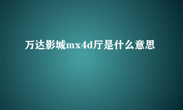 万达影城mx4d厅是什么意思