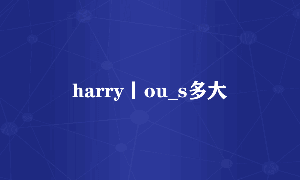 harry丨ou_s多大