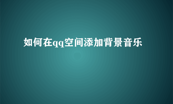 如何在qq空间添加背景音乐