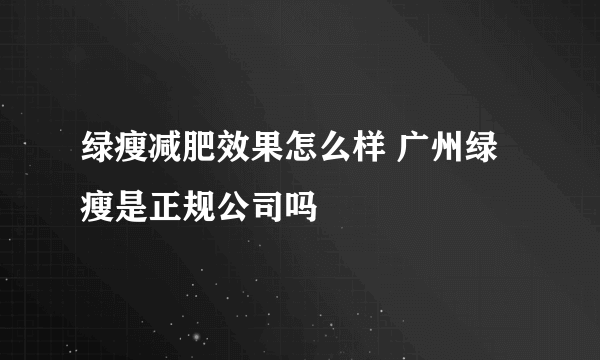 绿瘦减肥效果怎么样 广州绿瘦是正规公司吗