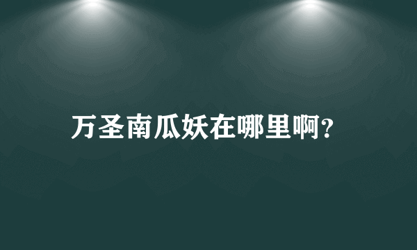 万圣南瓜妖在哪里啊？