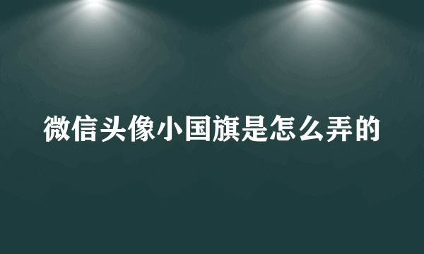 微信头像小国旗是怎么弄的