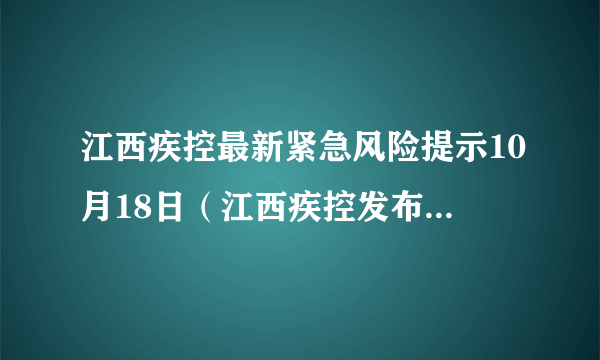 江西疾控最新紧急风险提示10月18日（江西疾控发布疫情风险提醒）