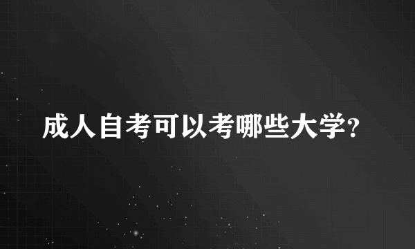 成人自考可以考哪些大学？