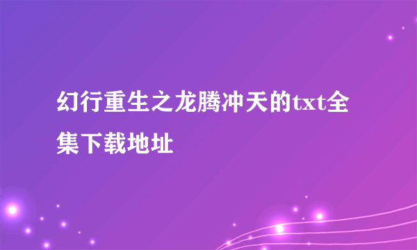 幻行重生之龙腾冲天的txt全集下载地址