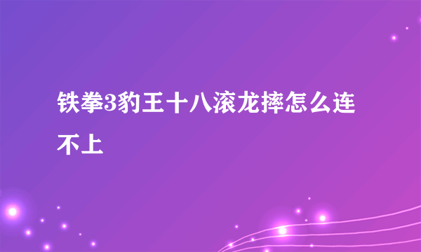 铁拳3豹王十八滚龙摔怎么连不上