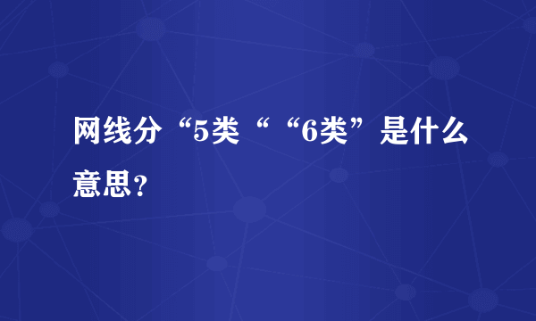 网线分“5类““6类”是什么意思？