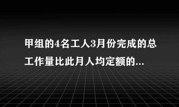 甲组的4名工人3月份完成的总工作量比此月人均定额的4倍多20件，乙组的5名工人3月份完成的总工作量比此月人