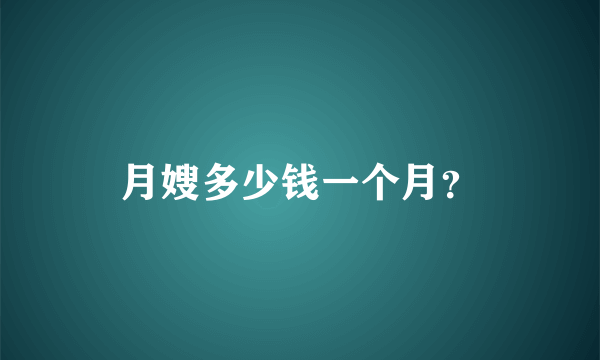 月嫂多少钱一个月？