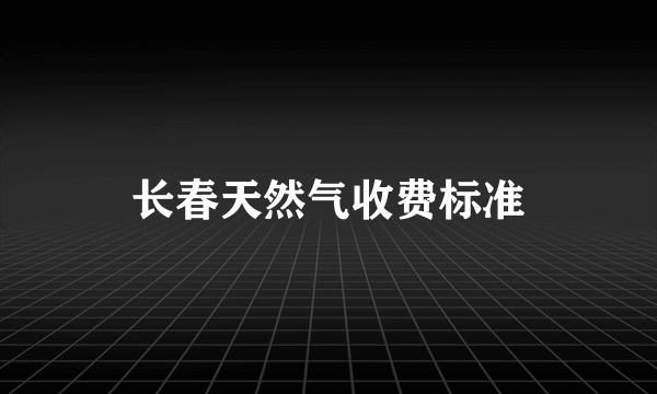 长春天然气收费标准