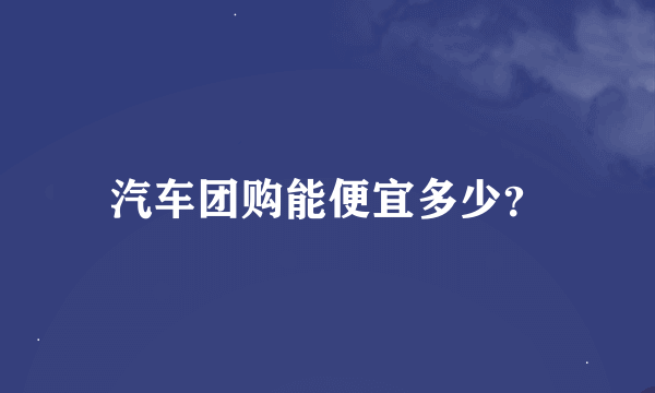 汽车团购能便宜多少？