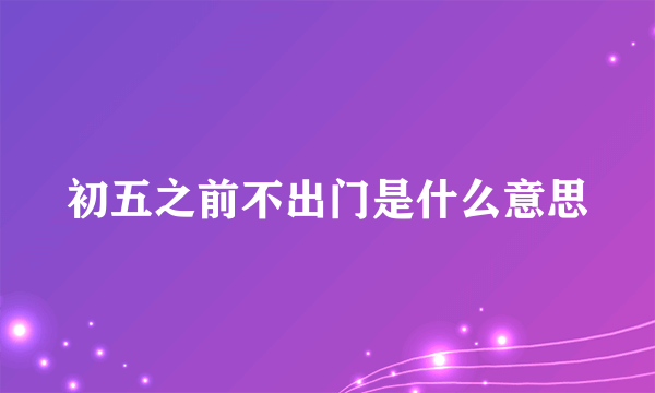 初五之前不出门是什么意思