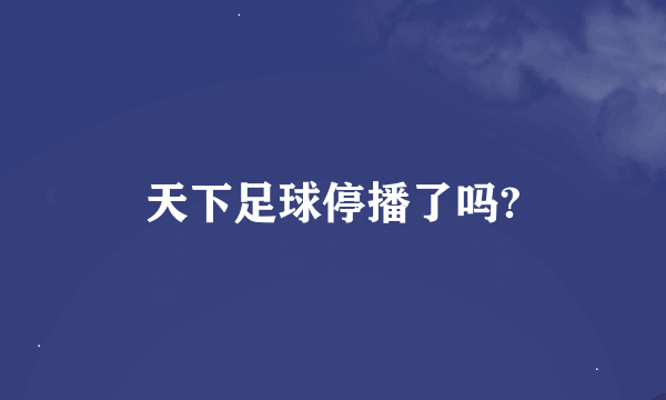 天下足球停播了吗?