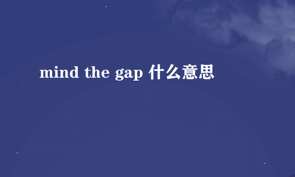 mind the gap 什么意思