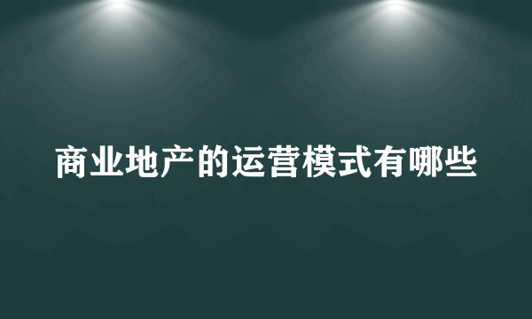 商业地产的运营模式有哪些