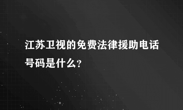 江苏卫视的免费法律援助电话号码是什么？