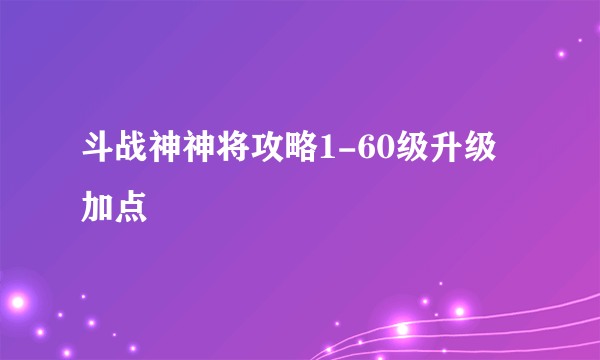 斗战神神将攻略1-60级升级加点