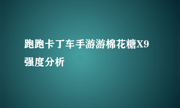 跑跑卡丁车手游游棉花糖X9强度分析