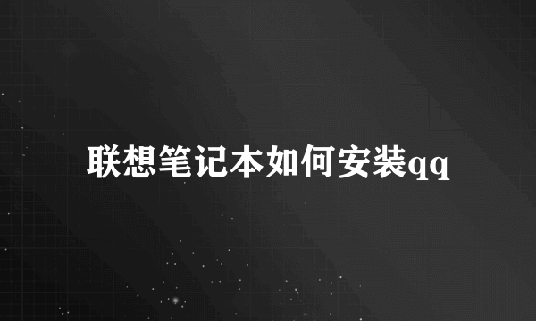 联想笔记本如何安装qq