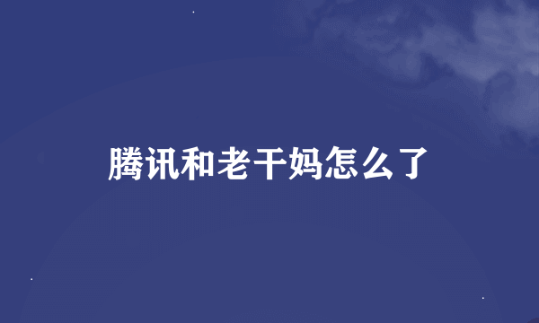 腾讯和老干妈怎么了