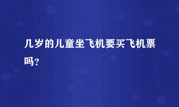 几岁的儿童坐飞机要买飞机票吗？