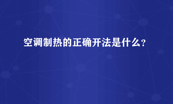 空调制热的正确开法是什么？