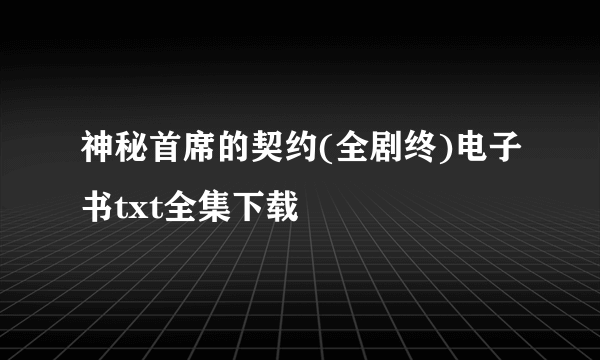 神秘首席的契约(全剧终)电子书txt全集下载