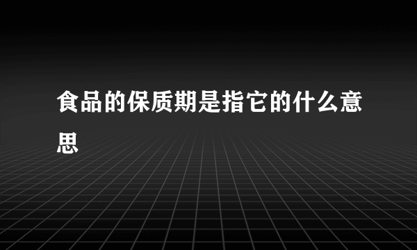 食品的保质期是指它的什么意思