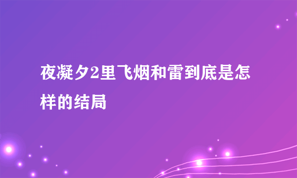 夜凝夕2里飞烟和雷到底是怎样的结局