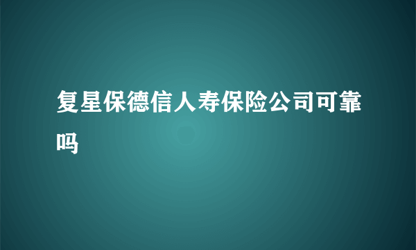 复星保德信人寿保险公司可靠吗