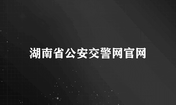 湖南省公安交警网官网