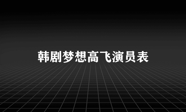 韩剧梦想高飞演员表