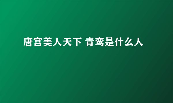 唐宫美人天下 青鸾是什么人