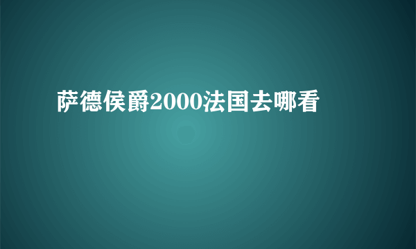 萨德侯爵2000法国去哪看