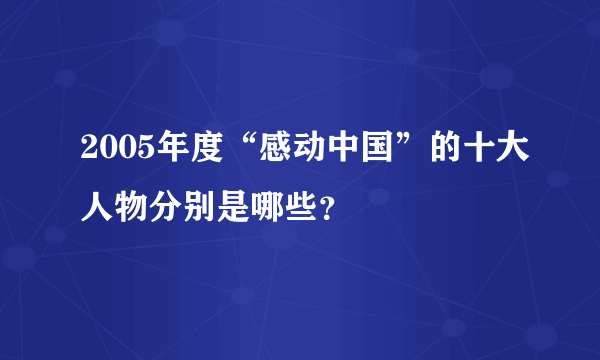 2005年度“感动中国”的十大人物分别是哪些？