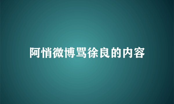 阿悄微博骂徐良的内容