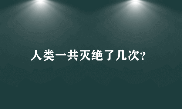 人类一共灭绝了几次？