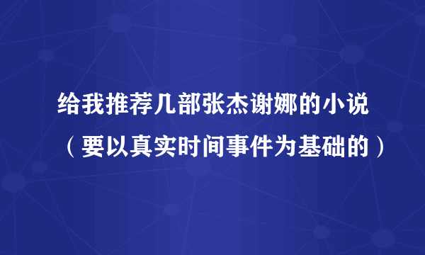 给我推荐几部张杰谢娜的小说（要以真实时间事件为基础的）