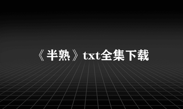 《半熟》txt全集下载