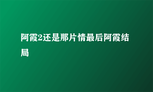 阿霞2还是那片情最后阿霞结局