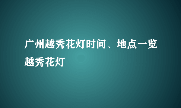 广州越秀花灯时间、地点一览越秀花灯